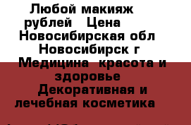 Любой макияж 500 рублей › Цена ­ 500 - Новосибирская обл., Новосибирск г. Медицина, красота и здоровье » Декоративная и лечебная косметика   